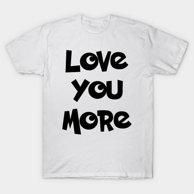 Love you more T-Shirt by colorsplash